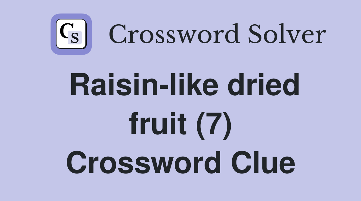Raisin-like dried fruit (7) Crossword Clue