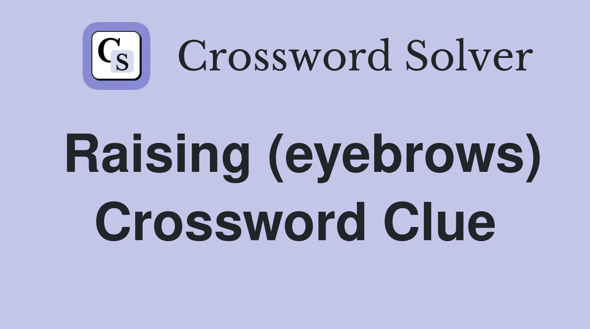 Raising (eyebrows) Crossword Clue