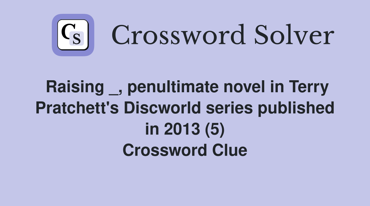 Raising _, penultimate novel in Terry Pratchett's Discworld series published in 2013 (5) Crossword Clue