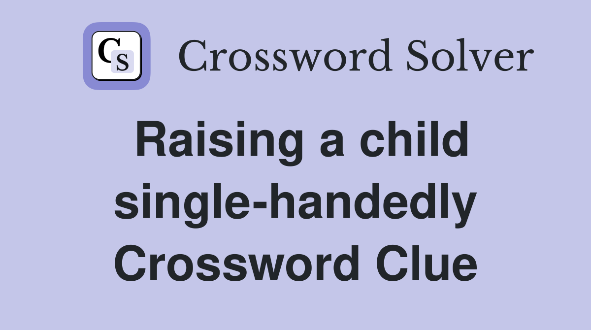 Raising a child single-handedly Crossword Clue