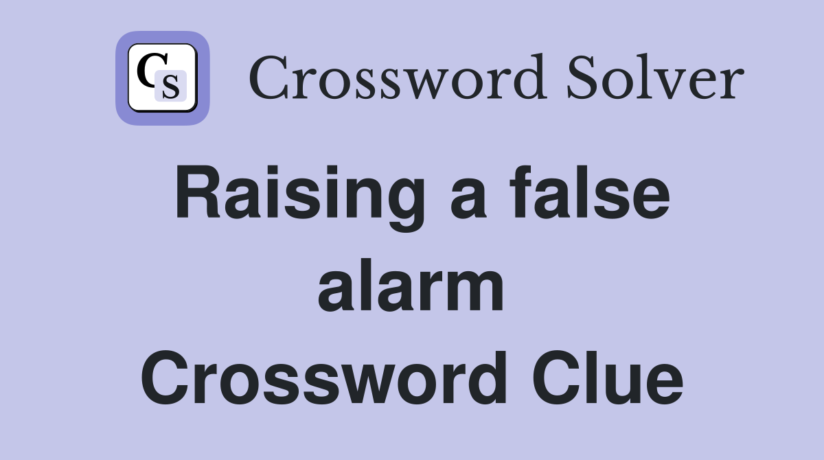 Raising a false alarm Crossword Clue