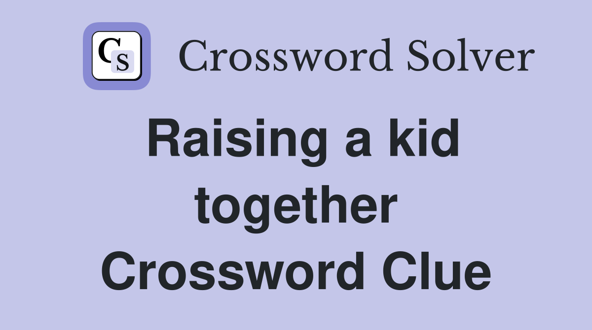 Raising a kid together Crossword Clue