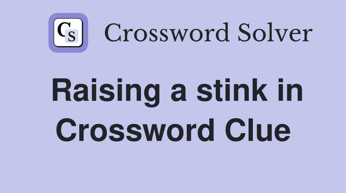 Raising a stink in Crossword Clue