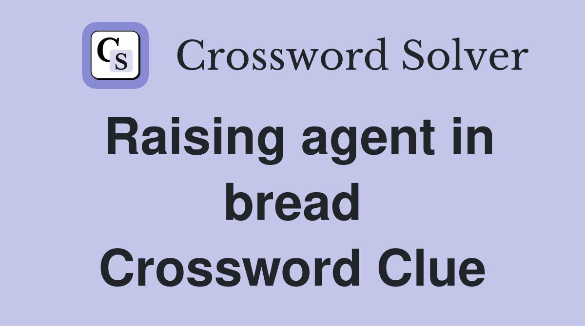 Raising agent in bread Crossword Clue