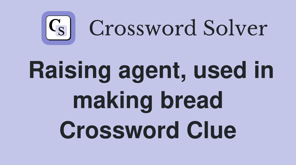 Raising agent, used in making bread Crossword Clue