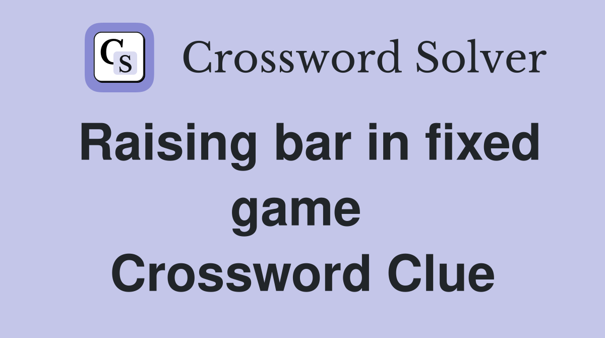 Raising bar in fixed game  Crossword Clue