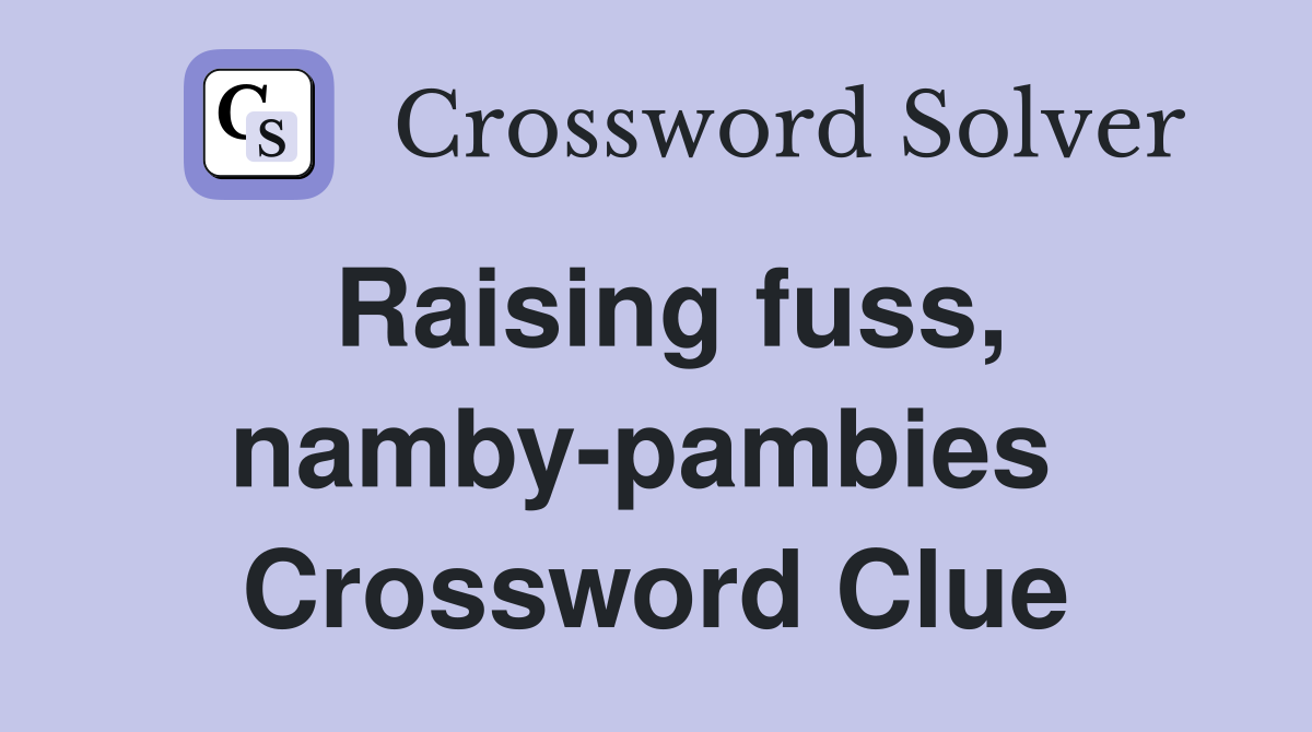 Raising fuss, namby-pambies  Crossword Clue