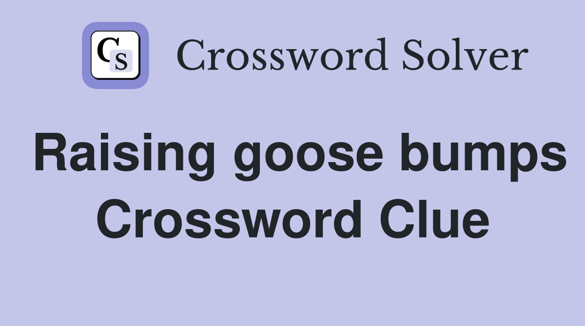 Raising goose bumps Crossword Clue