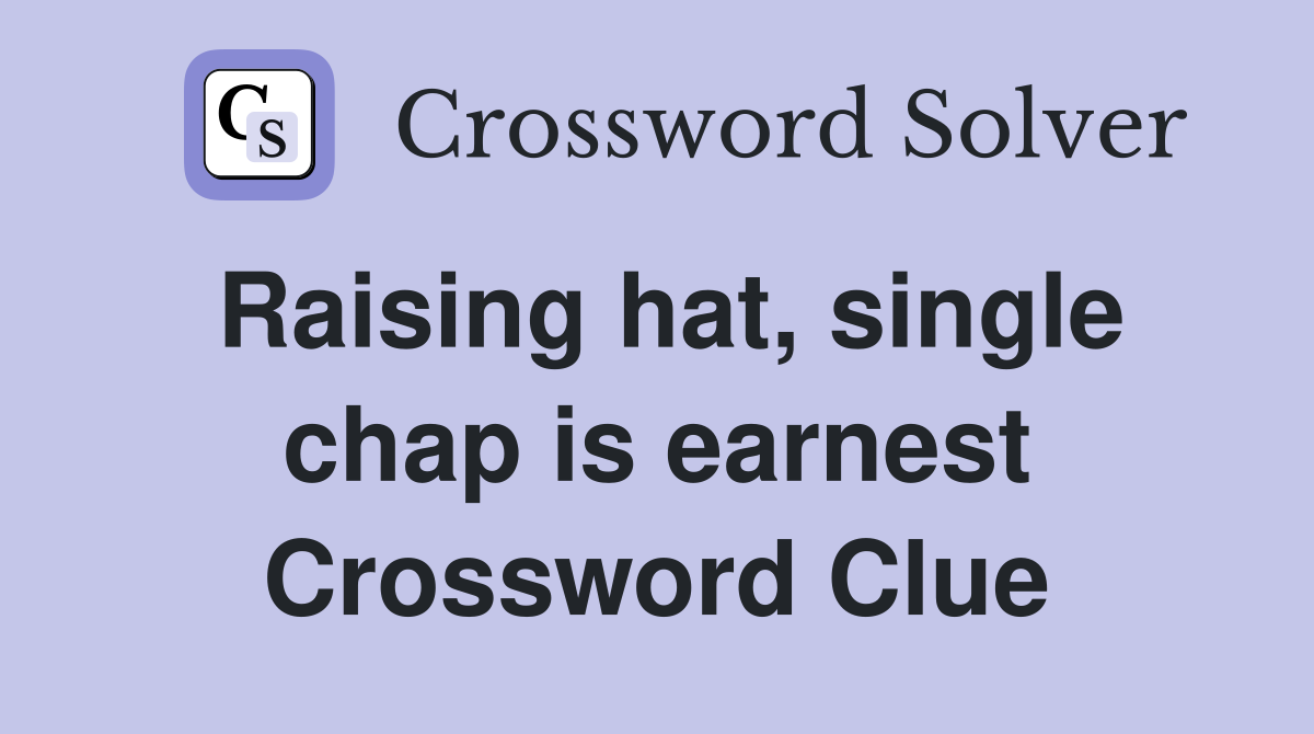 Raising hat, single chap is earnest Crossword Clue