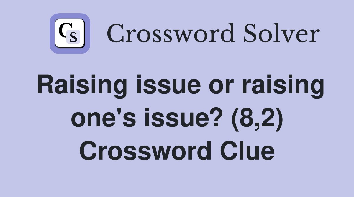 Raising issue or raising one's issue? (8,2) Crossword Clue