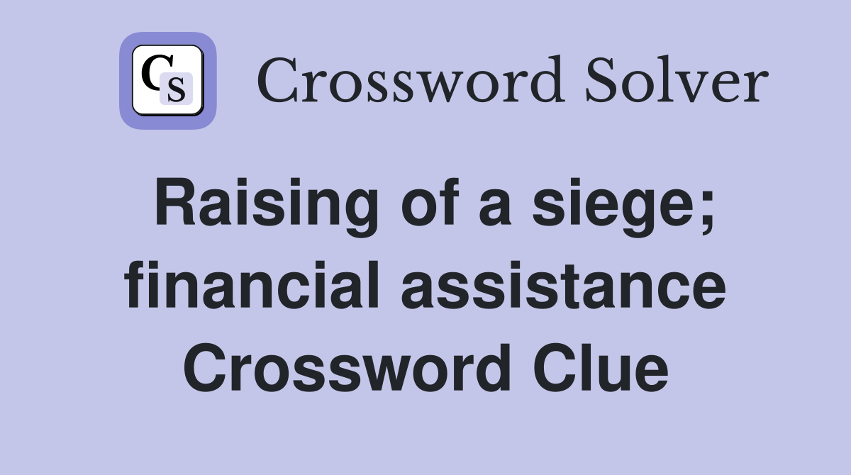 Raising of a siege; financial assistance Crossword Clue