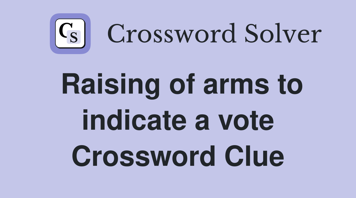 Raising of arms to indicate a vote Crossword Clue