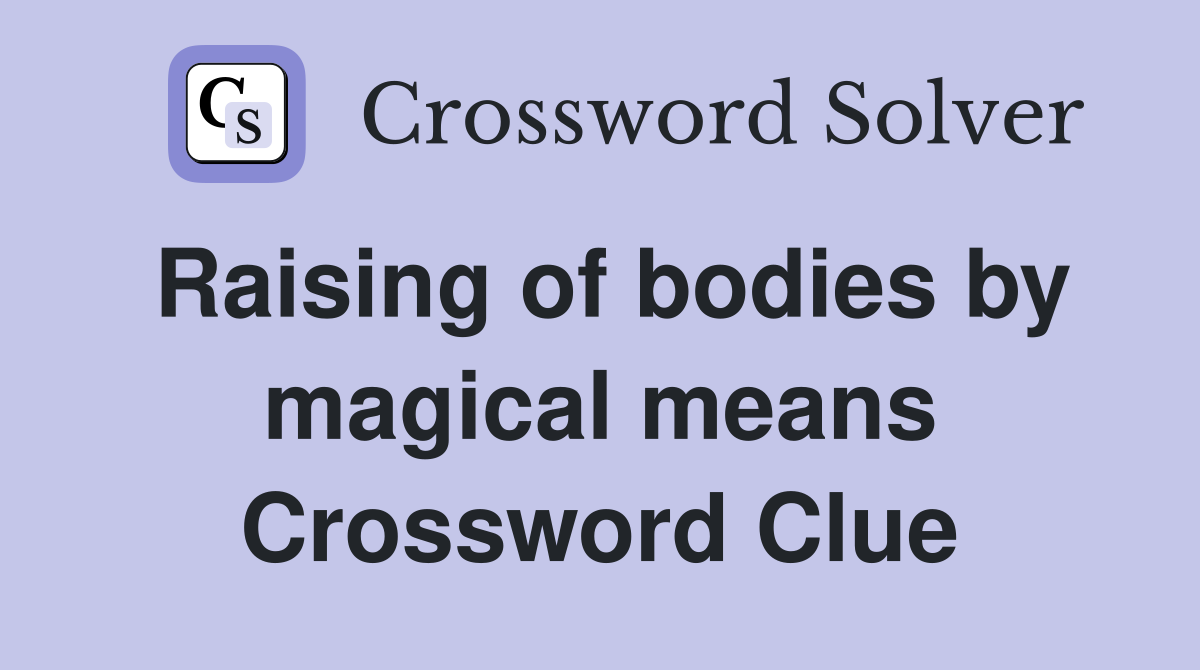 Raising of bodies by magical means Crossword Clue