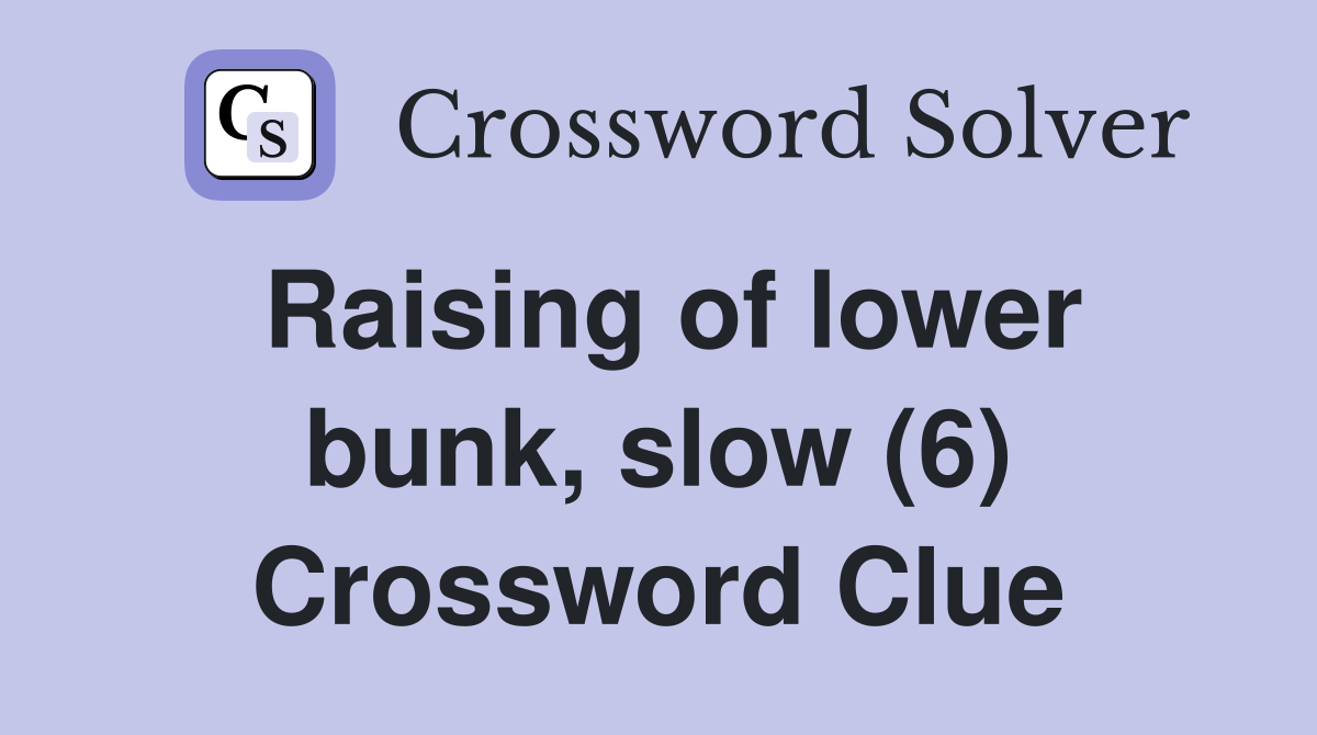 Raising of lower bunk, slow (6) Crossword Clue