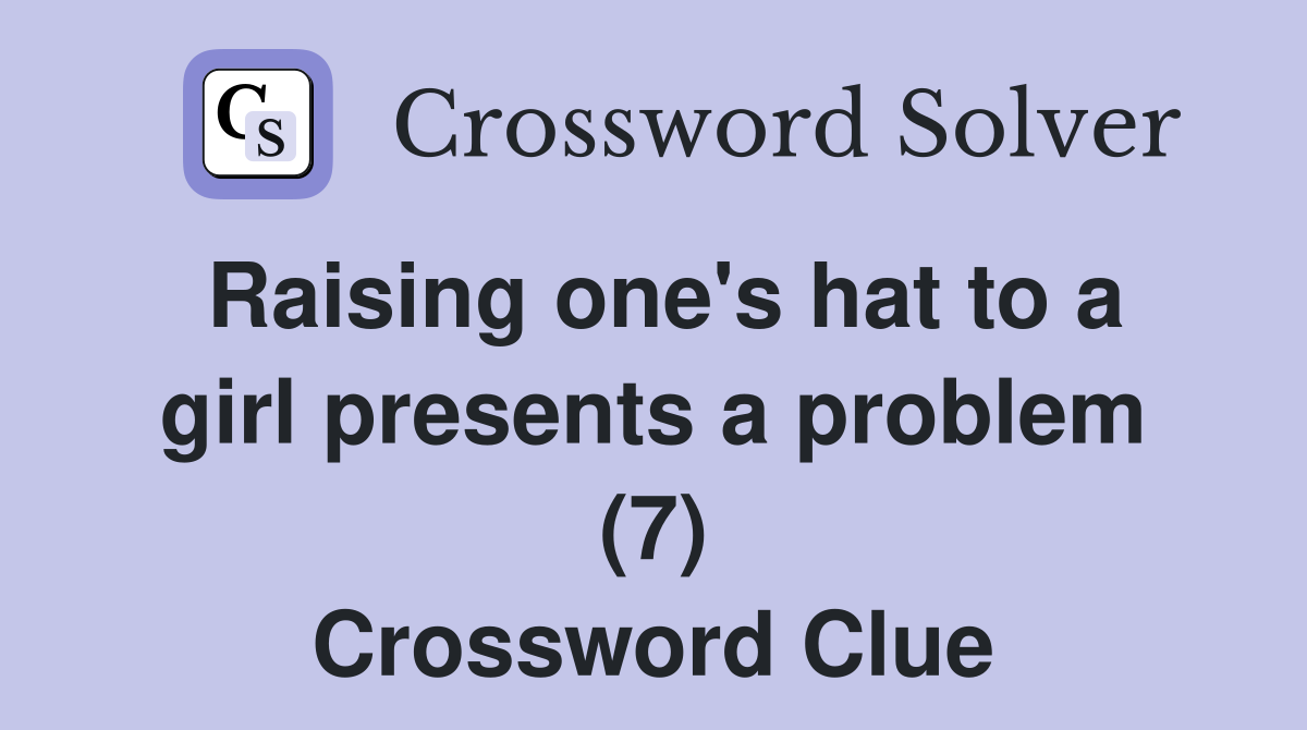 Raising one's hat to a girl presents a problem (7) Crossword Clue