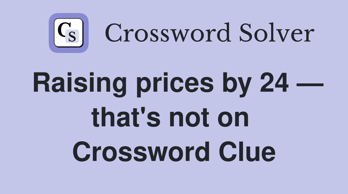 Raising prices by 24 — that's not on  Crossword Clue