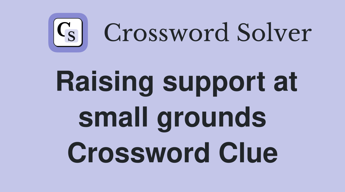 Raising support at small grounds Crossword Clue