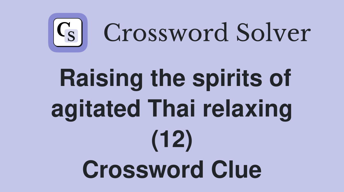 Raising the spirits of agitated Thai relaxing (12) Crossword Clue