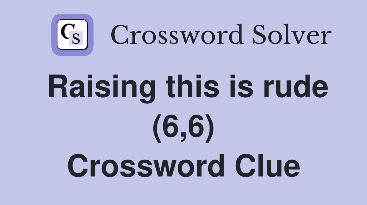Raising this is rude (6,6) Crossword Clue