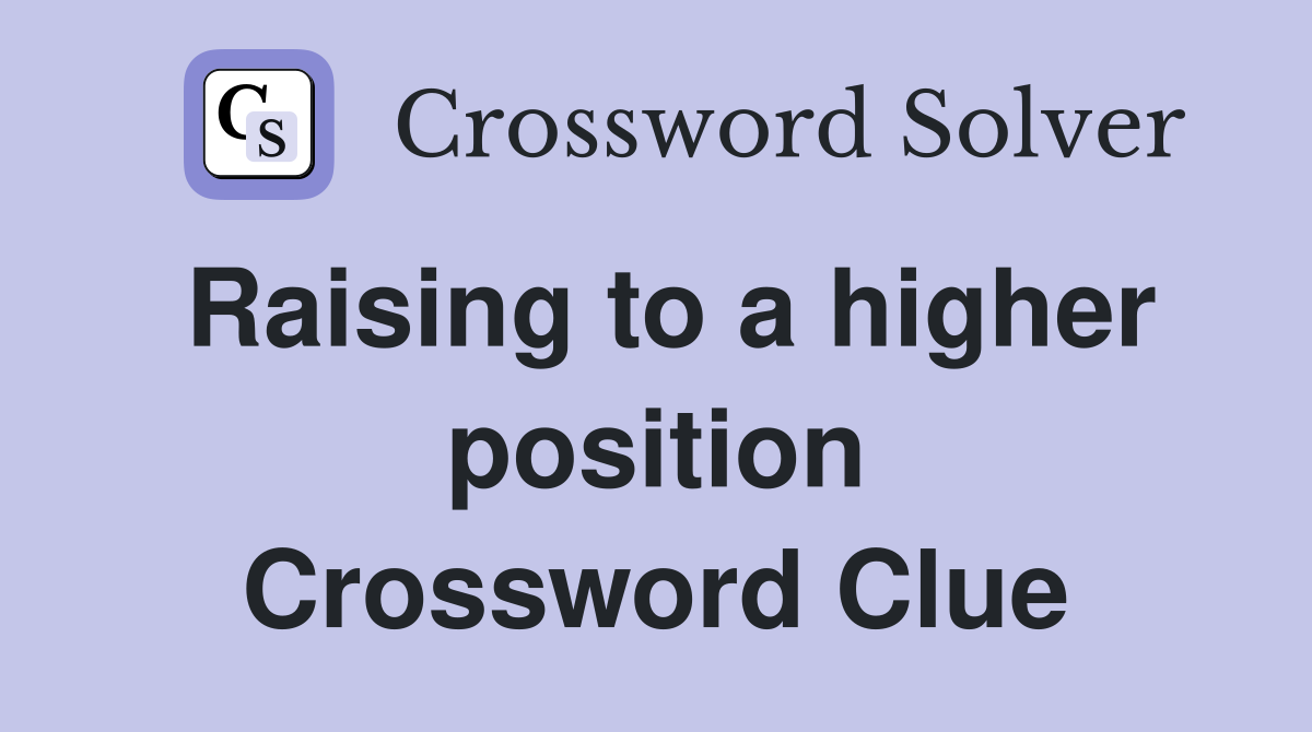 Raising to a higher position Crossword Clue