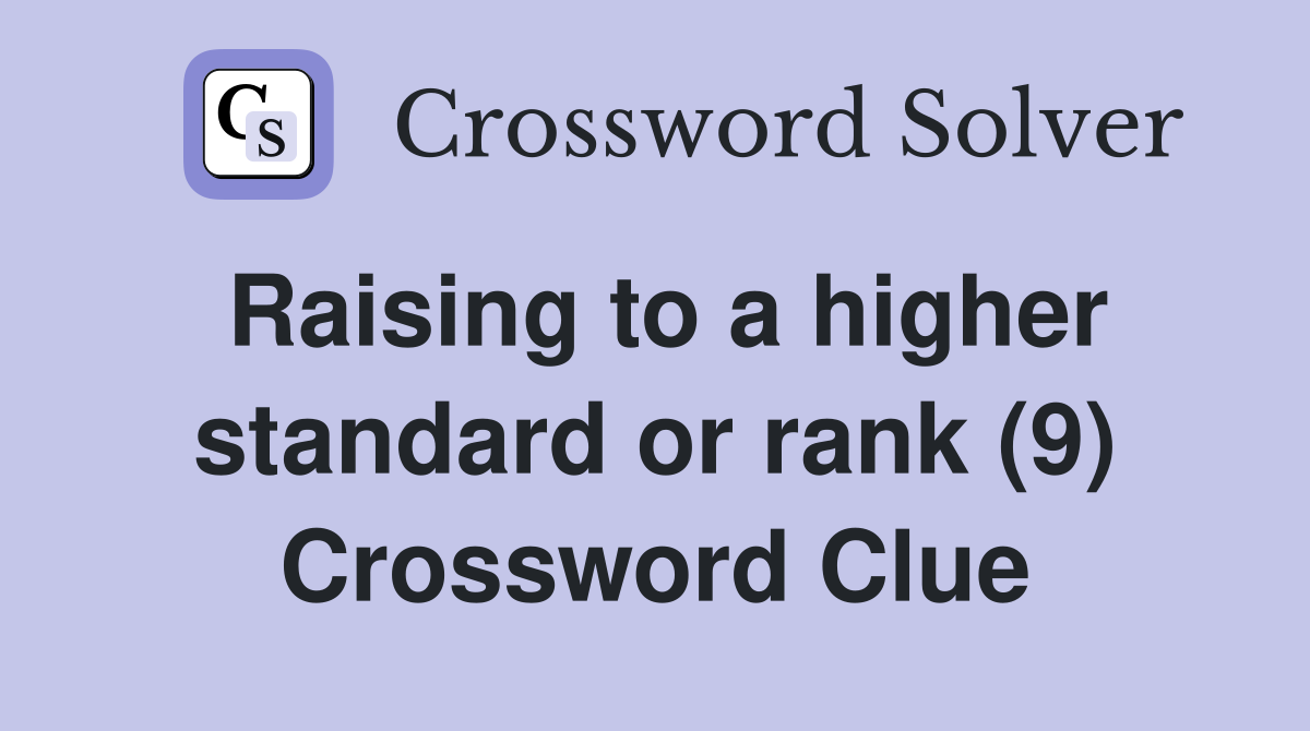 Raising to a higher standard or rank (9) Crossword Clue