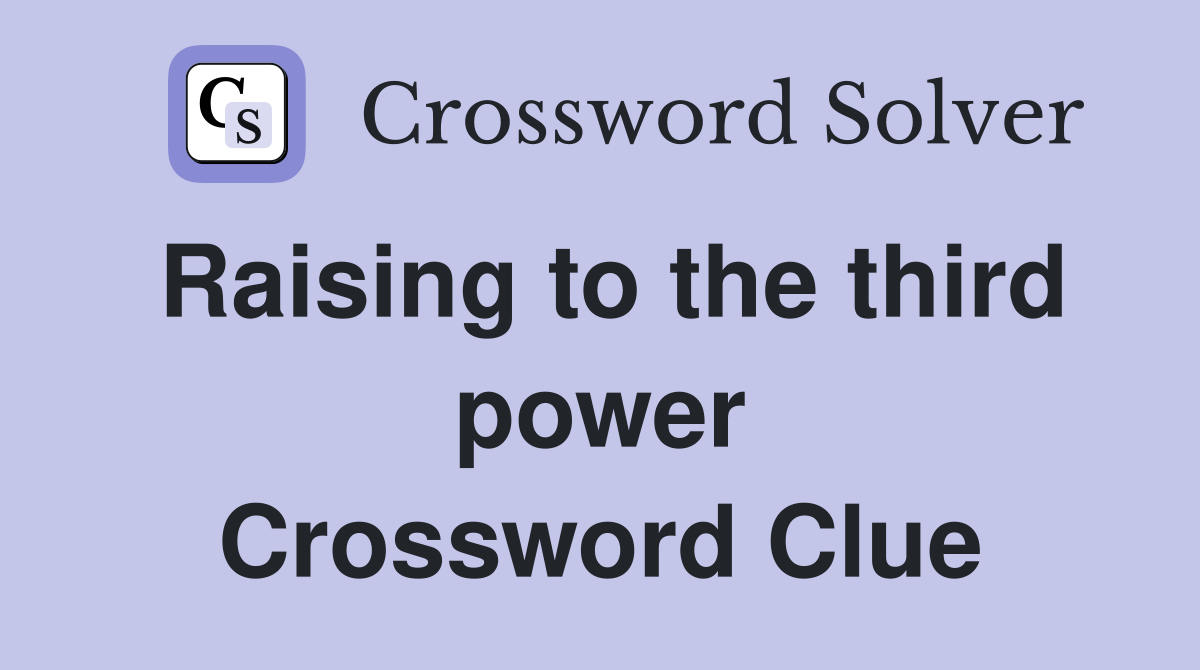 Raising to the third power Crossword Clue