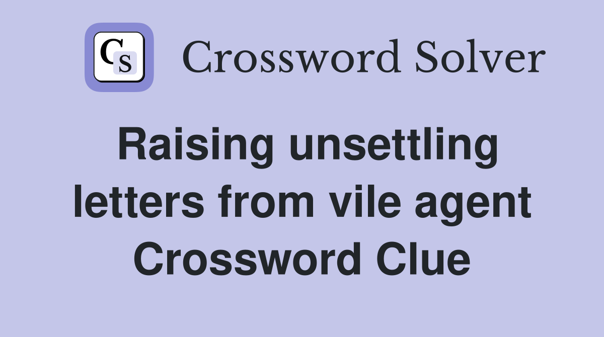 Raising unsettling letters from vile agent Crossword Clue