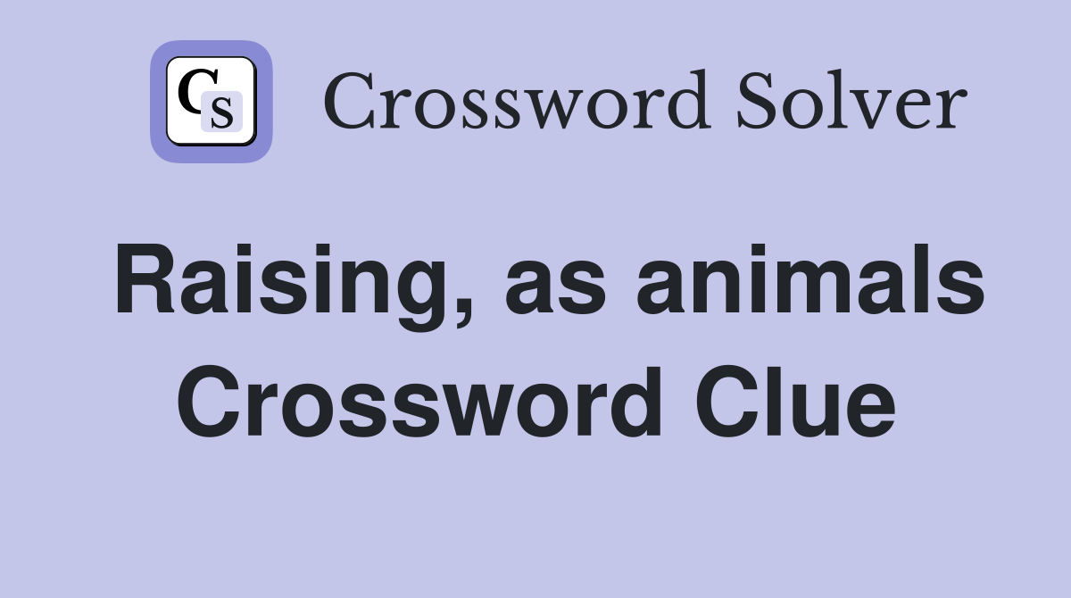 Raising, as animals Crossword Clue