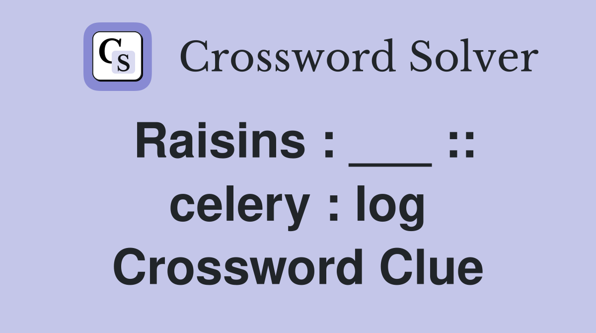 Raisins : ___ :: celery : log Crossword Clue