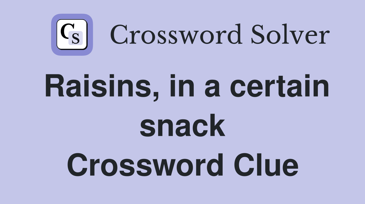 Raisins, in a certain snack Crossword Clue
