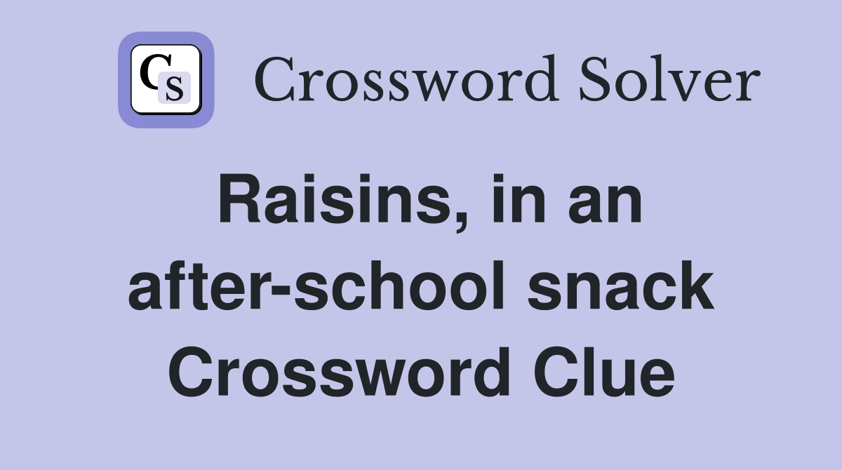 Raisins in an after school snack Crossword Clue Answers Crossword