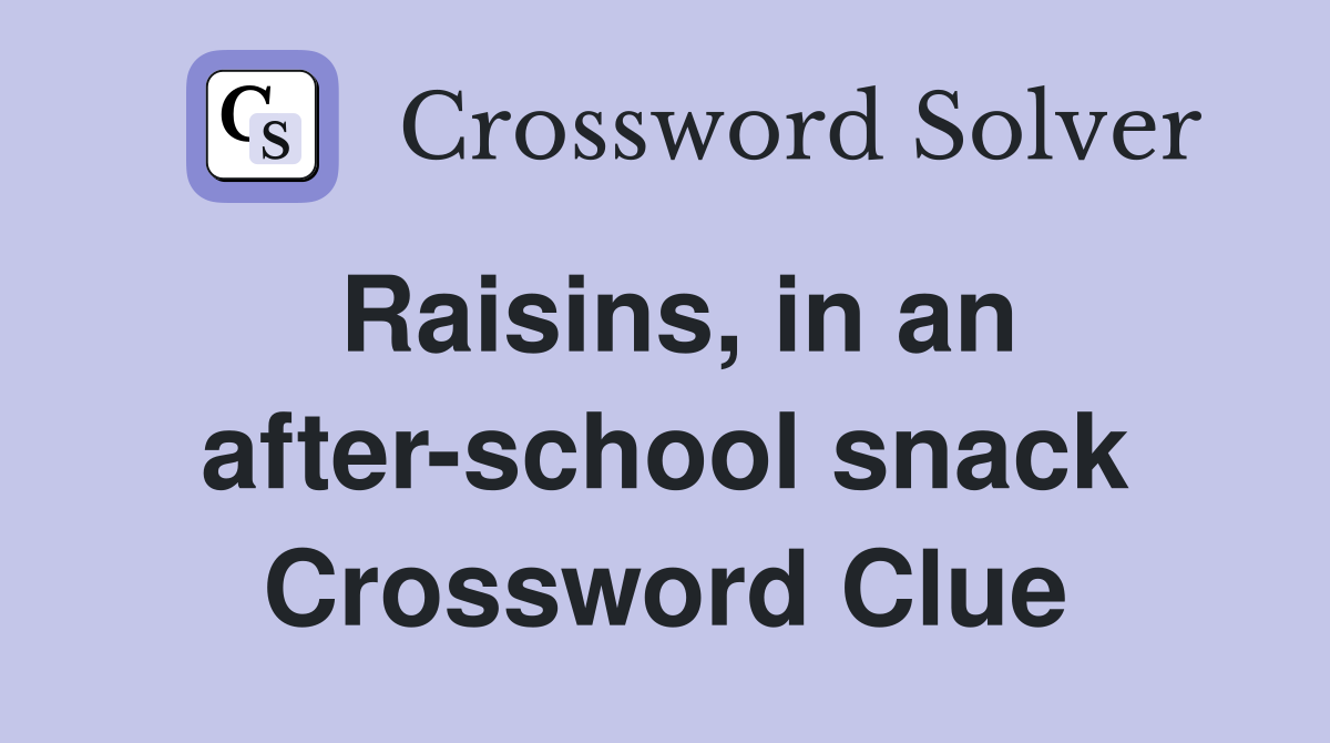 Raisins, in an after-school snack Crossword Clue