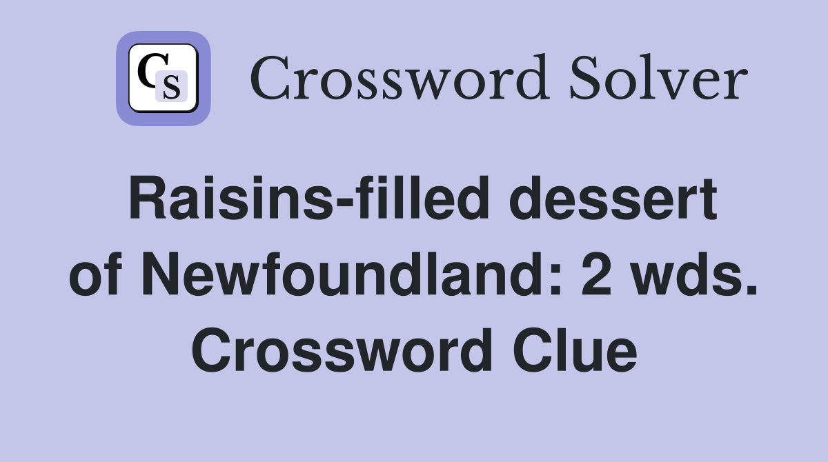 Raisins-filled dessert of Newfoundland: 2 wds. Crossword Clue