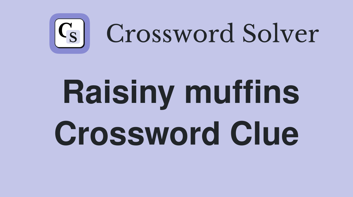 Raisiny muffins Crossword Clue
