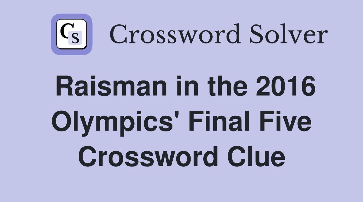 Raisman in the 2016 Olympics' Final Five Crossword Clue