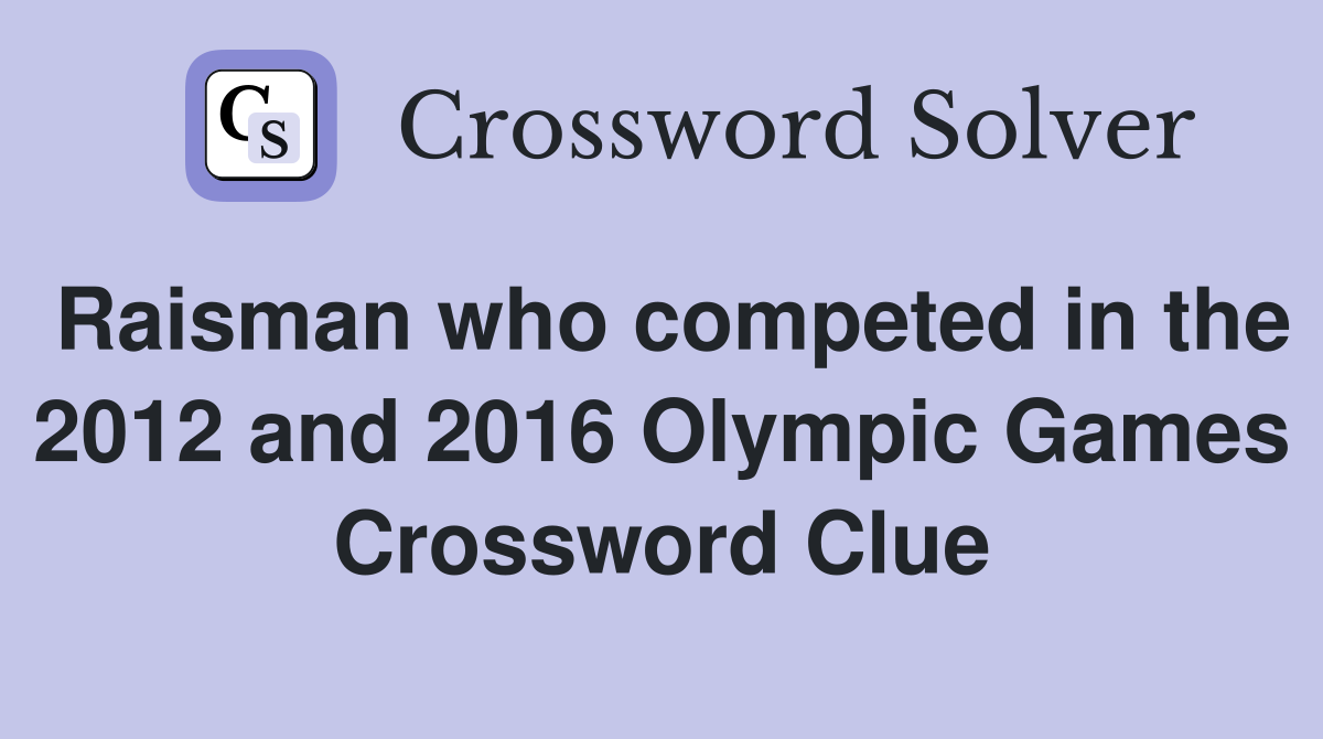 Raisman who competed in the 2012 and 2016 Olympic Games Crossword Clue