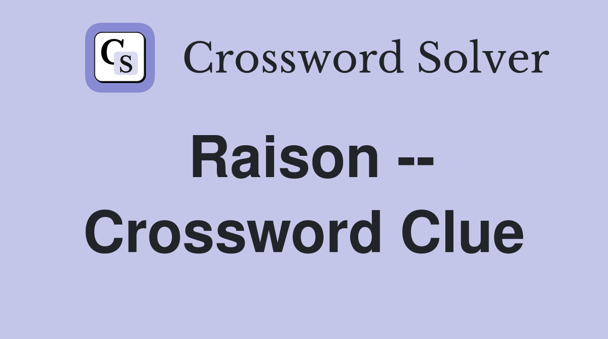 Raison -- Crossword Clue