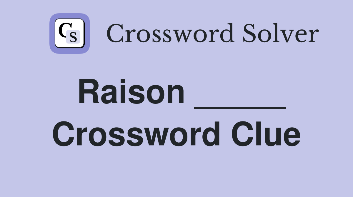 Raison _____ Crossword Clue