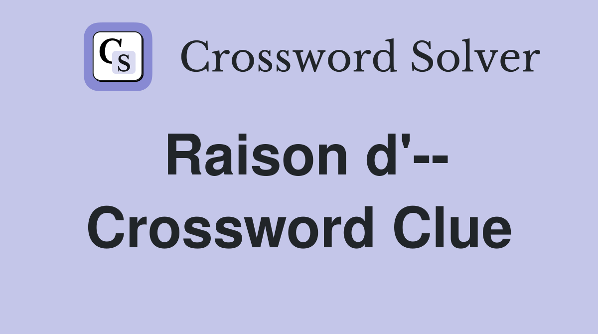 Raison d'-- Crossword Clue