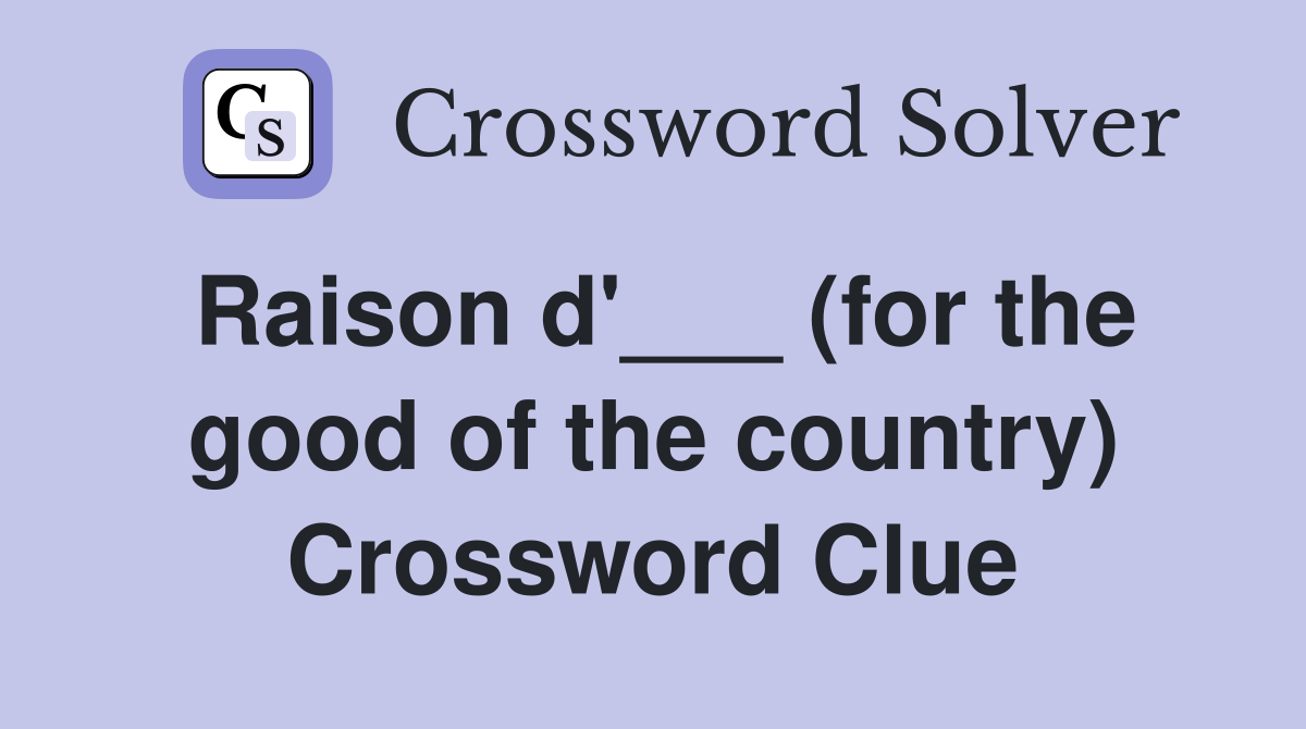 Raison d'___ (for the good of the country) Crossword Clue