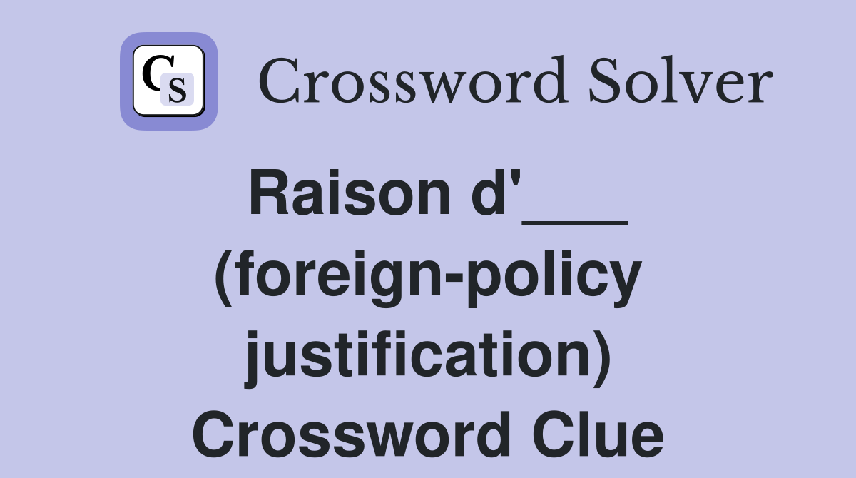Raison d'___ (foreign-policy justification) Crossword Clue