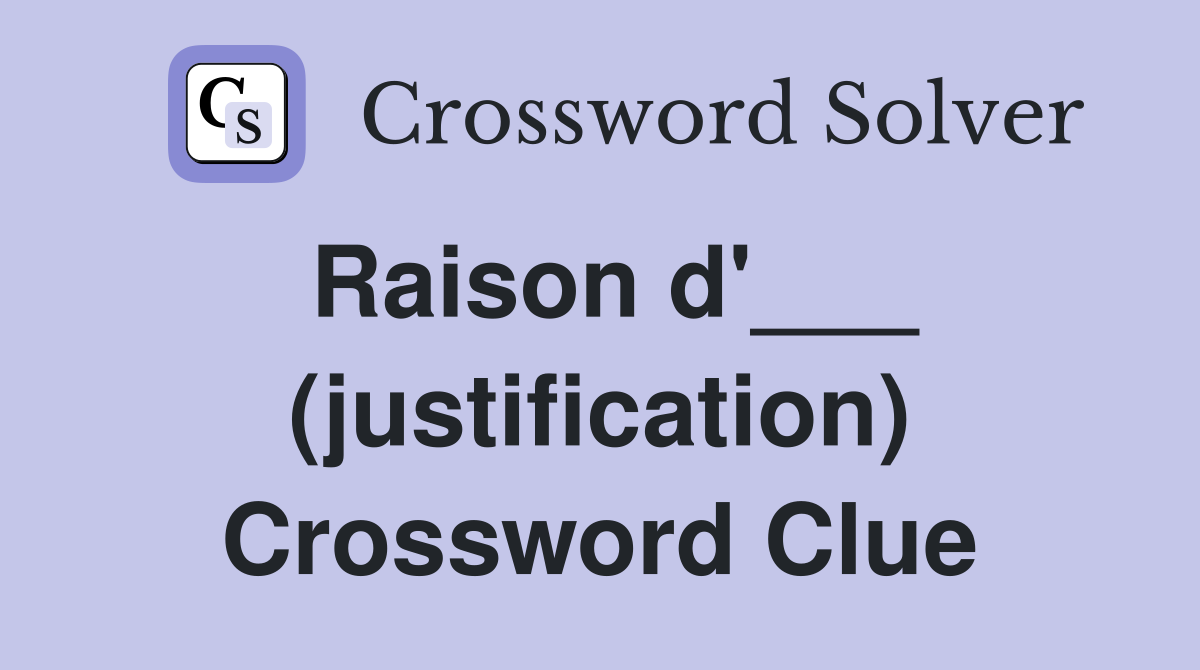 Raison d'___ (justification) Crossword Clue