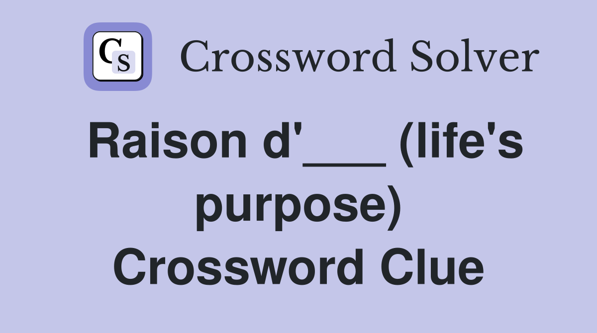 Raison d'___ (life's purpose) Crossword Clue