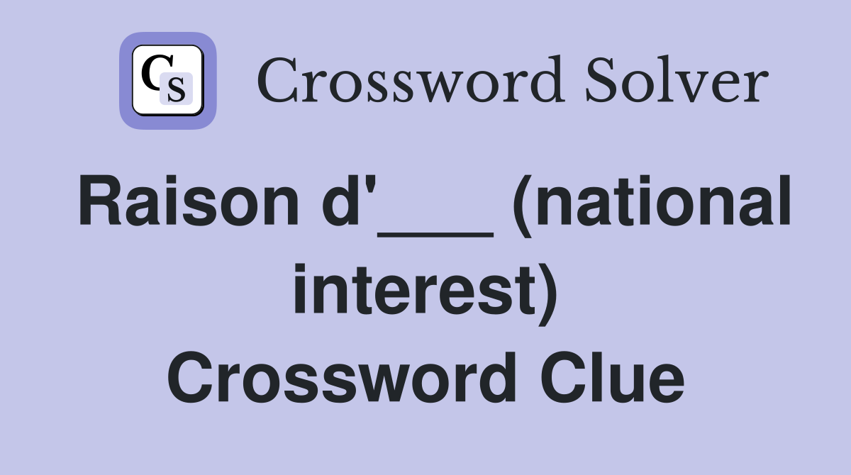 Raison d'___ (national interest) Crossword Clue