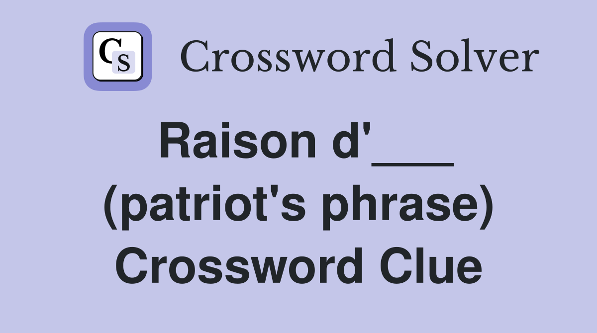 Raison d'___ (patriot's phrase) Crossword Clue