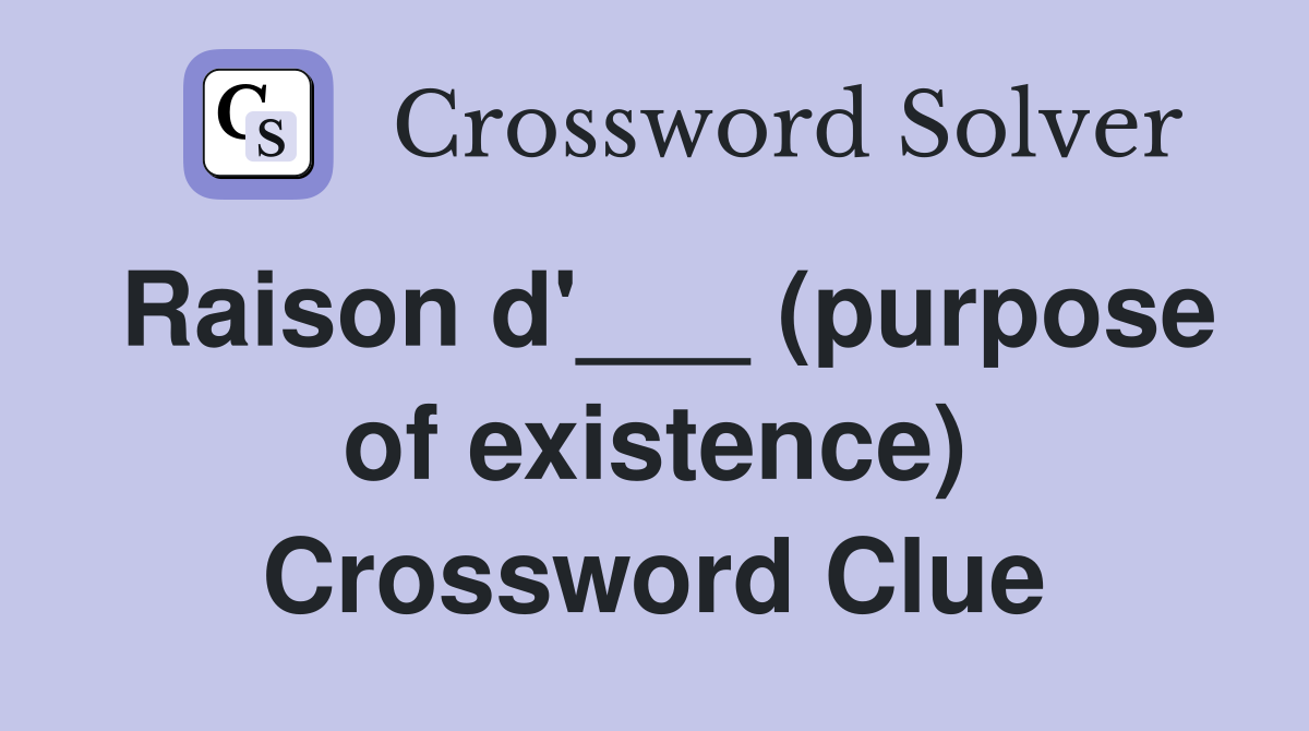Raison d'___ (purpose of existence) Crossword Clue