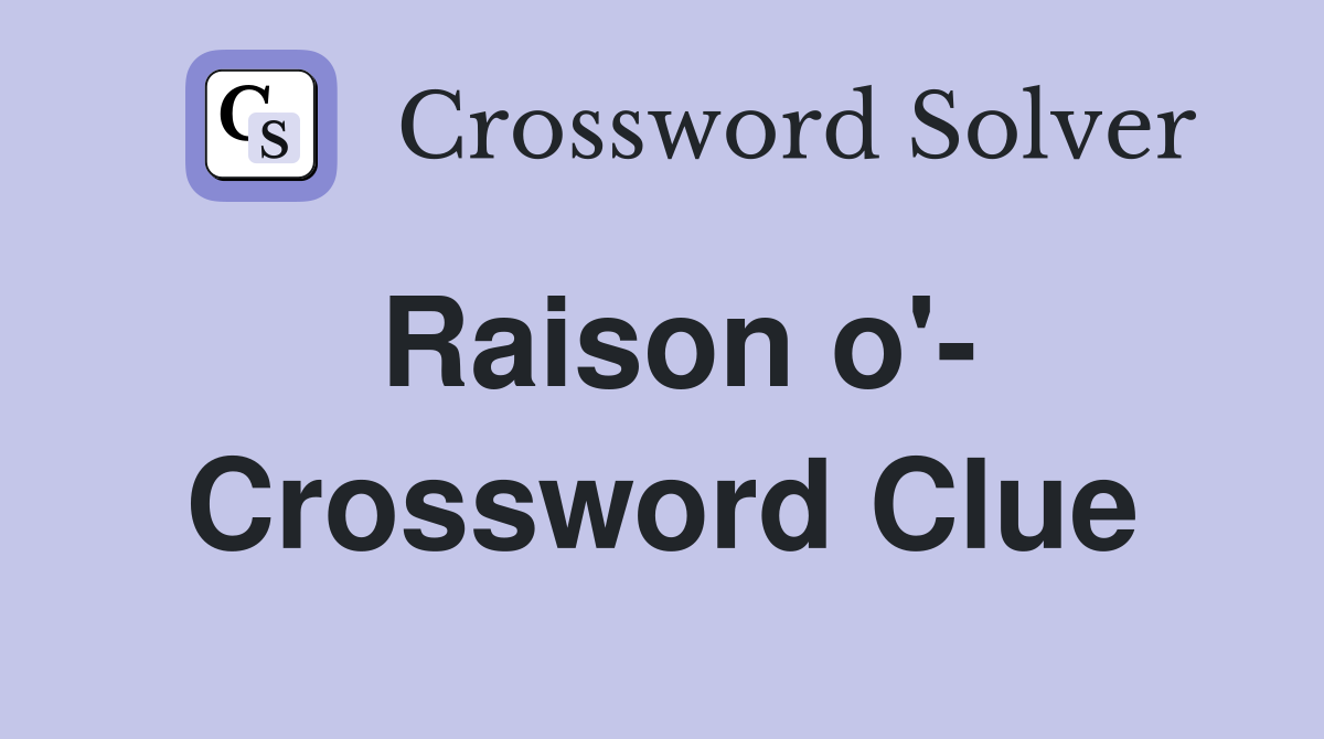Raison o'- Crossword Clue