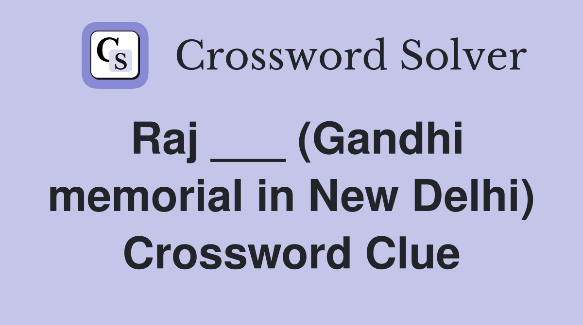 Raj ___ (Gandhi memorial in New Delhi) Crossword Clue