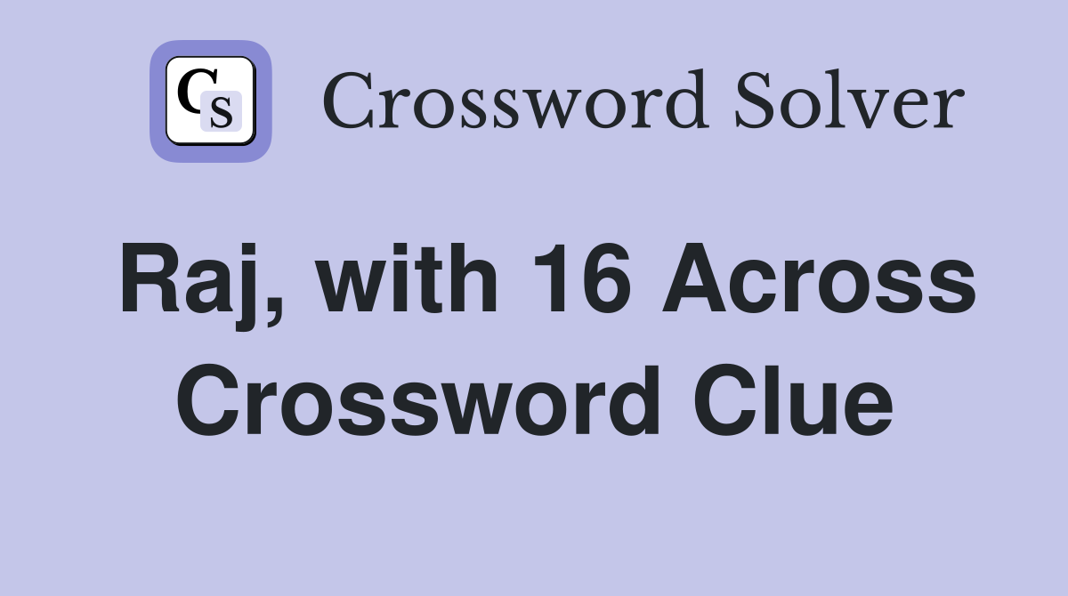 Raj, with 16 Across Crossword Clue