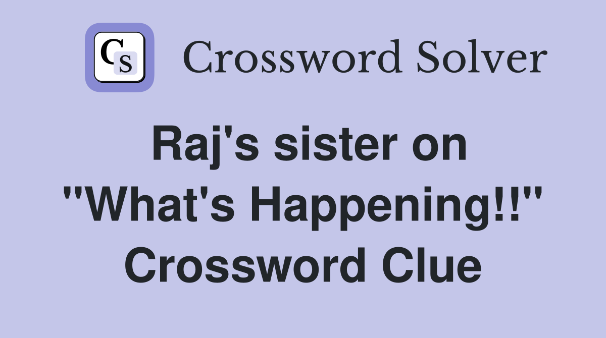 Raj's sister on "What's Happening!!" Crossword Clue